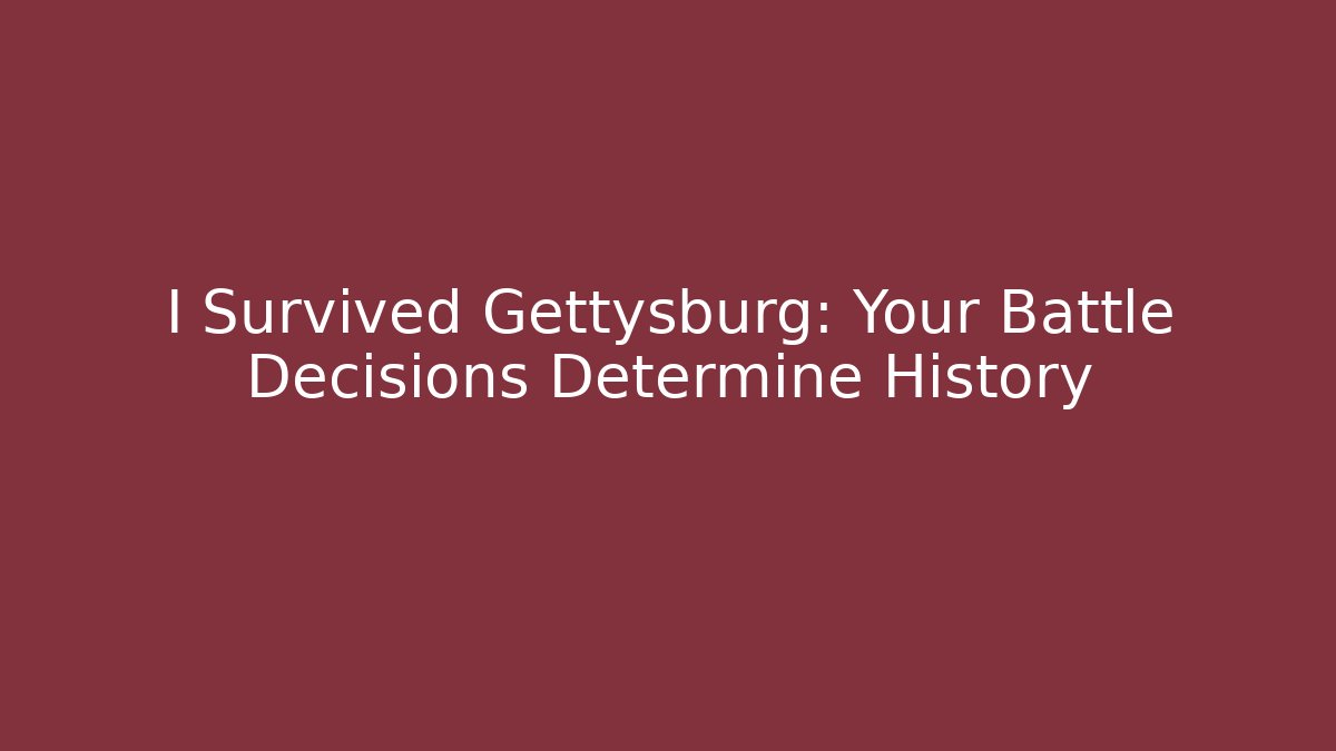 I Survived Gettysburg: Your Battle Decisions Determine History