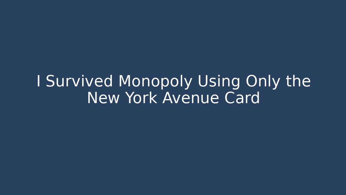 I Survived Monopoly Using Only the New York Avenue Card