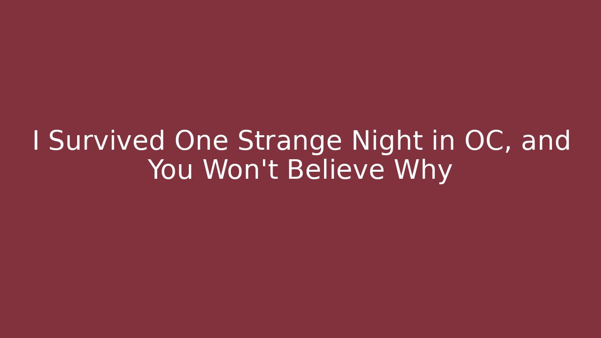I Survived One Strange Night in OC, and You Won't Believe Why