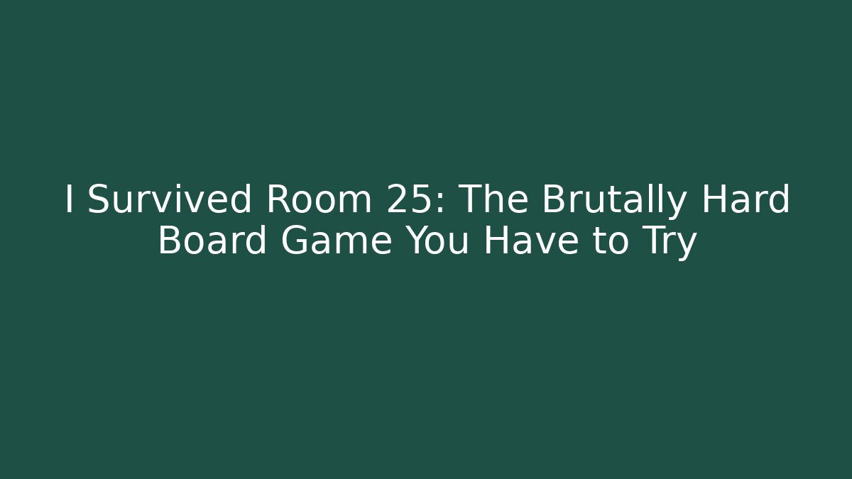 I Survived Room 25: The Brutally Hard Board Game You Have to Try