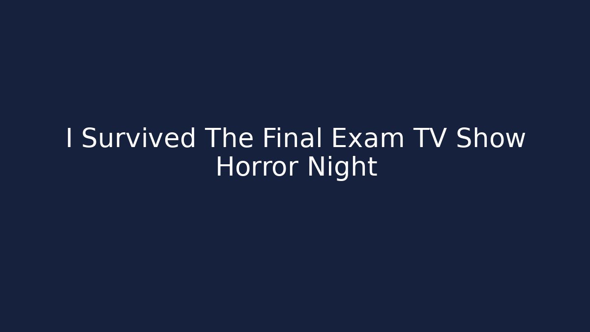 I Survived The Final Exam TV Show Horror Night