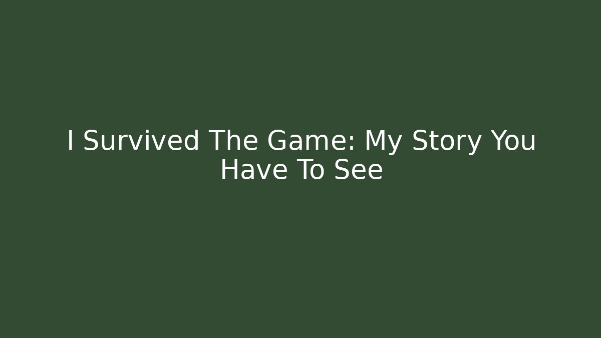 I Survived The Game: My Story You Have To See
