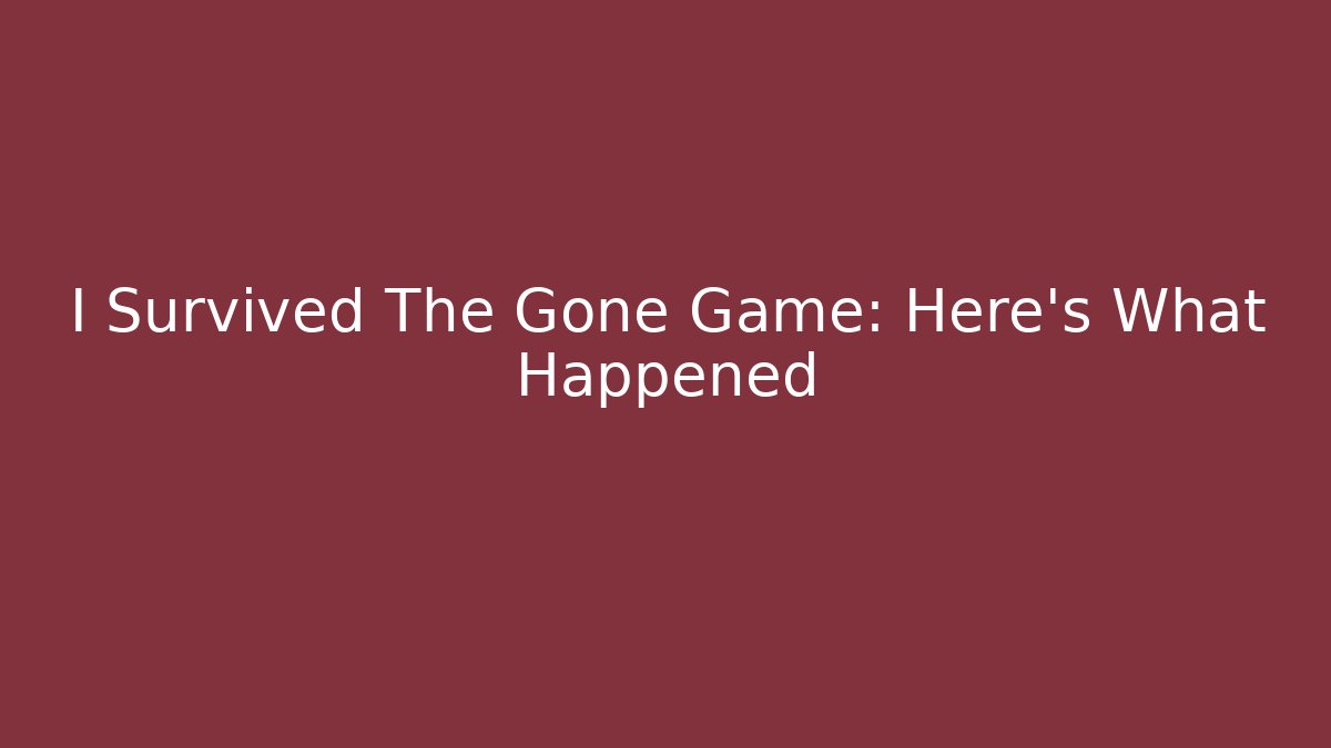 I Survived The Gone Game: Here's What Happened