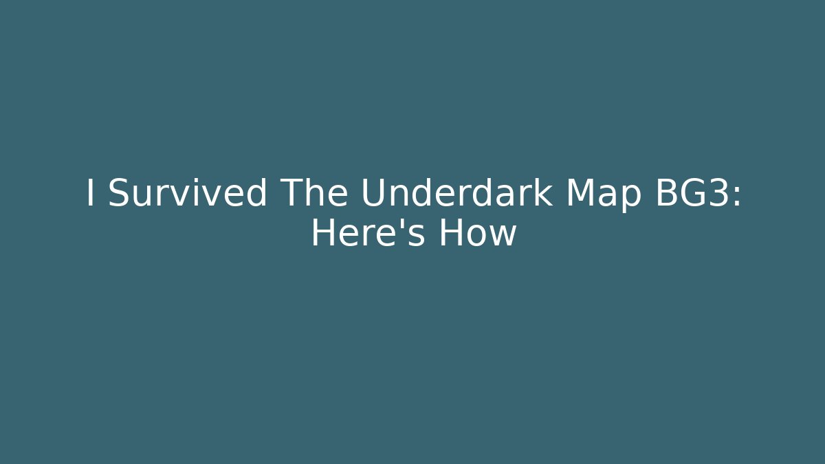 I Survived The Underdark Map BG3: Here's How