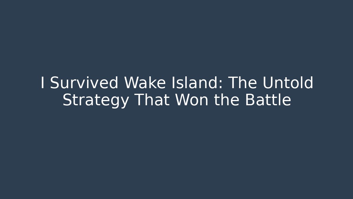 I Survived Wake Island: The Untold Strategy That Won the Battle
