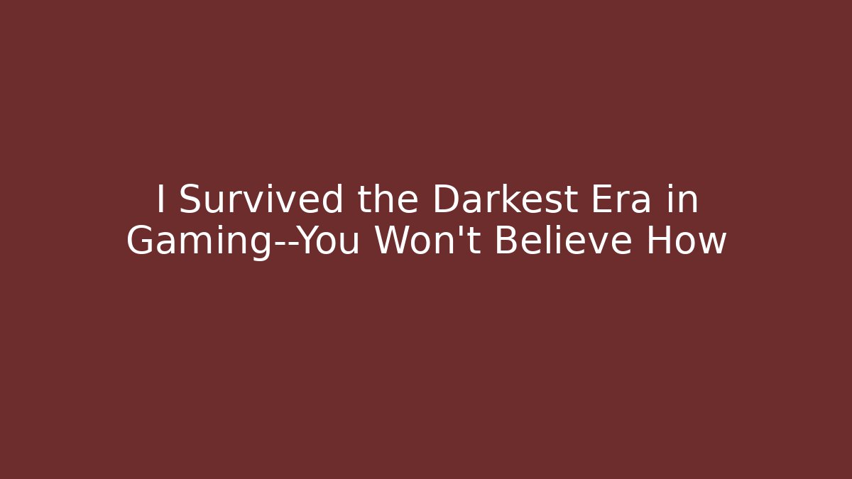 I Survived the Darkest Era in Gaming—You Won't Believe How