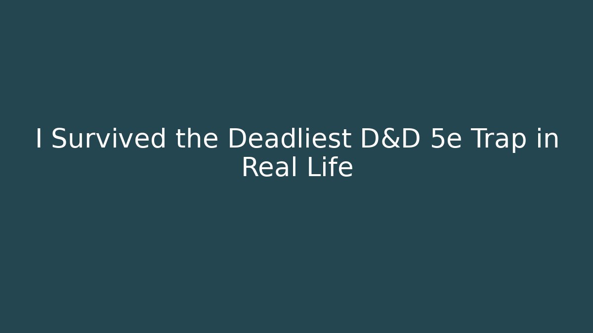 I Survived the Deadliest D&D 5e Trap in Real Life