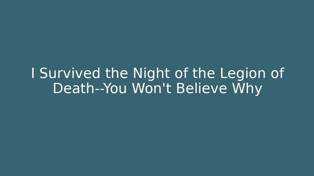 I Survived the Night of the Legion of Death—You Won’t Believe Why