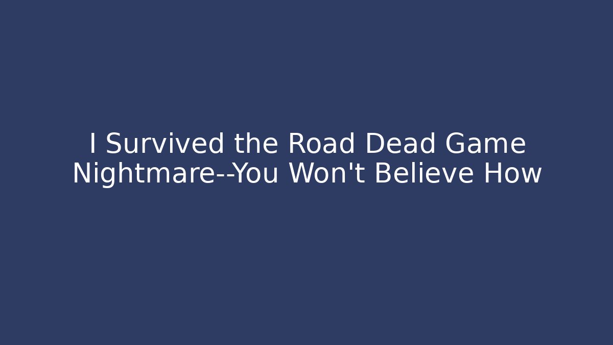 I Survived the Road Dead Game Nightmare—You Won't Believe How