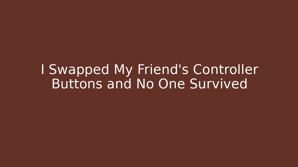 I Swapped My Friend's Controller Buttons and No One Survived
