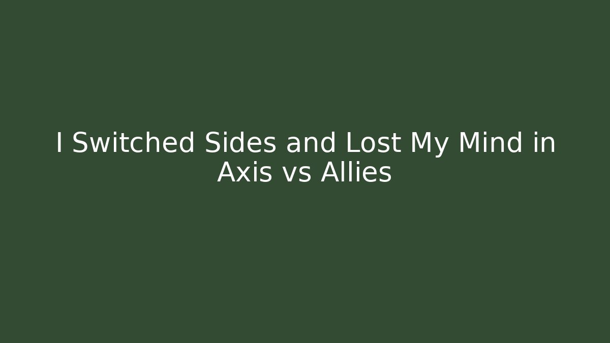 I Switched Sides and Lost My Mind in Axis vs Allies