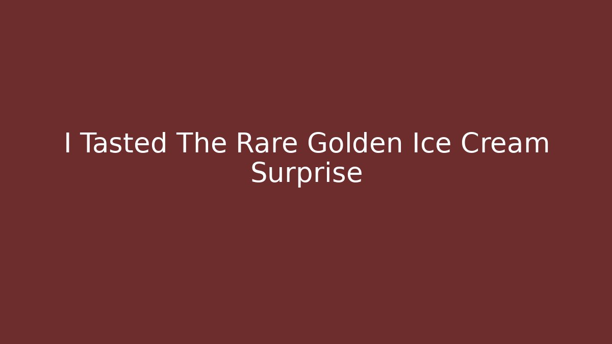 I Tasted The Rare Golden Ice Cream Surprise