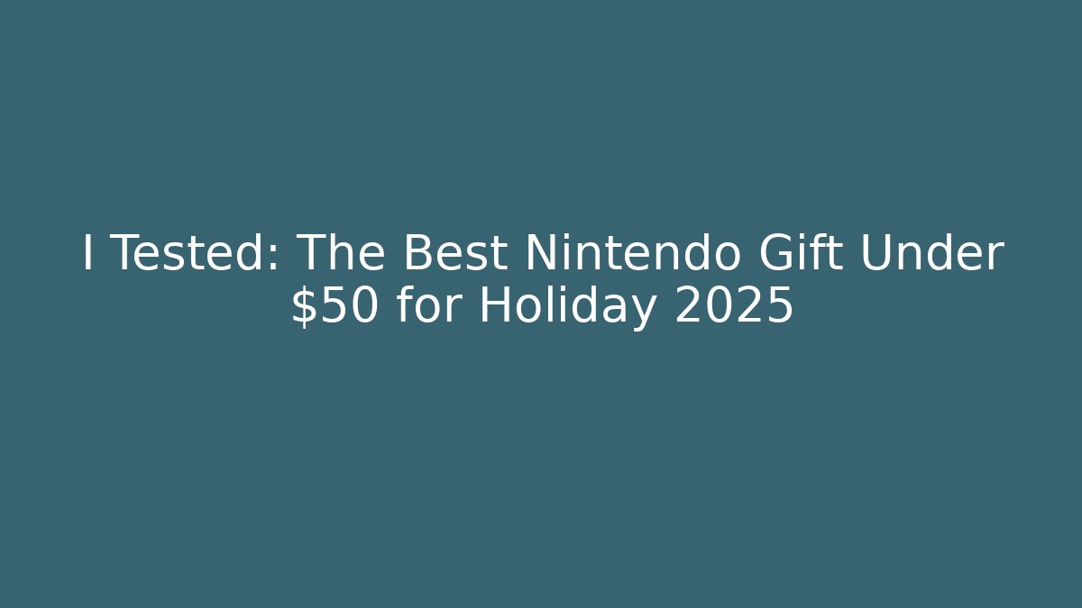 I Tested: The Best Nintendo Gift Under $50 for Holiday 2025