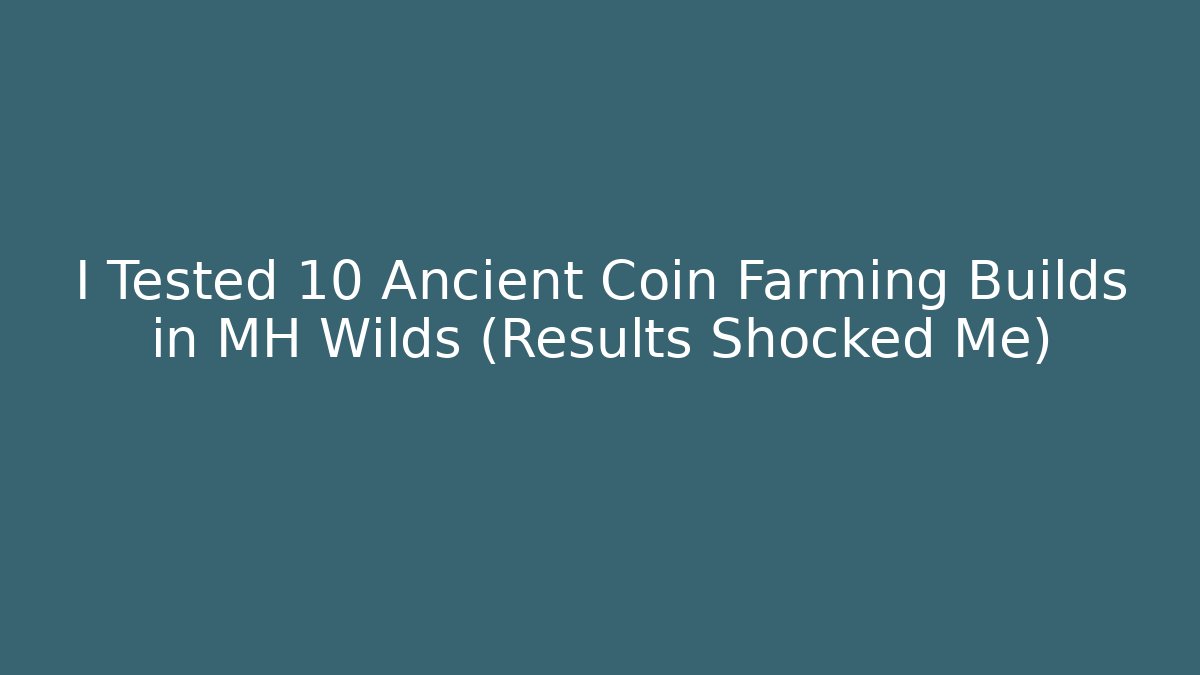 I Tested 10 Ancient Coin Farming Builds in MH Wilds (Results Shocked Me)