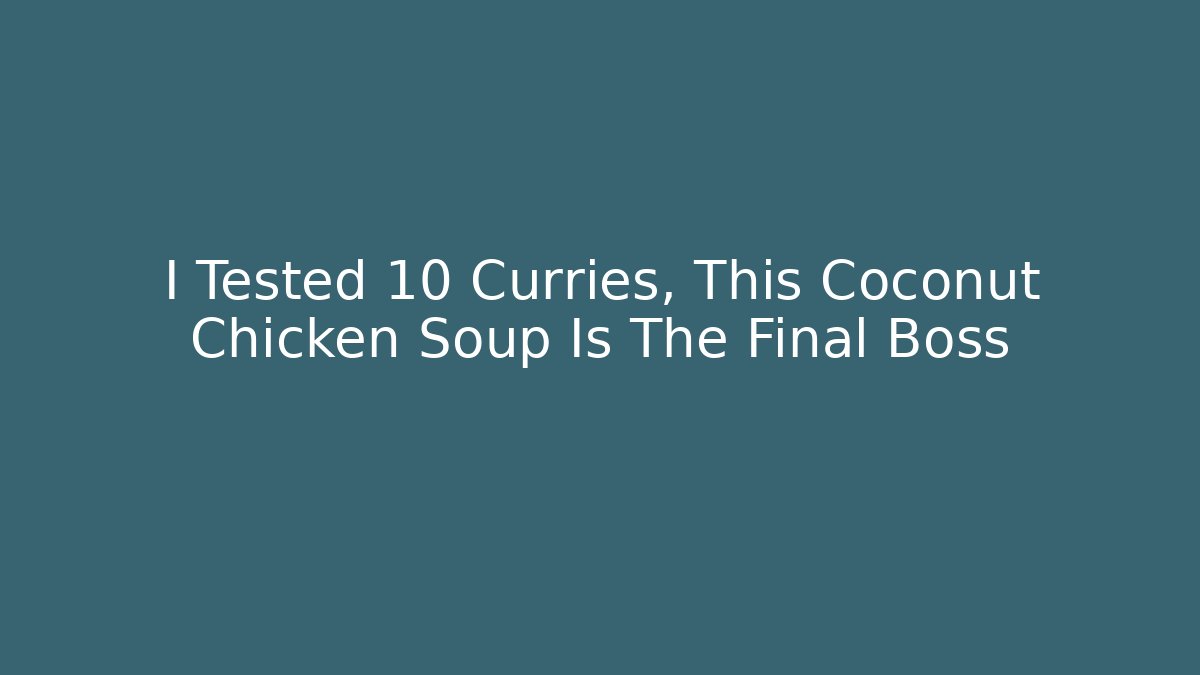 I Tested 10 Curries, This Coconut Chicken Soup Is The Final Boss