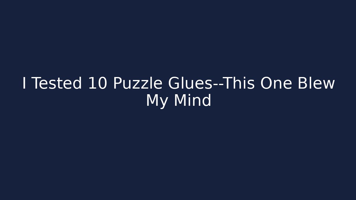 I Tested 10 Puzzle Glues—This One Blew My Mind