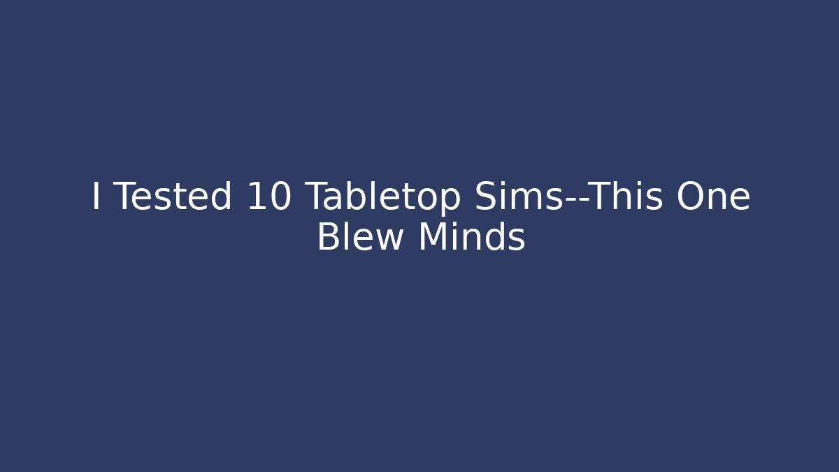 I Tested 10 Tabletop Sims—This One Blew Minds - Create More Assets