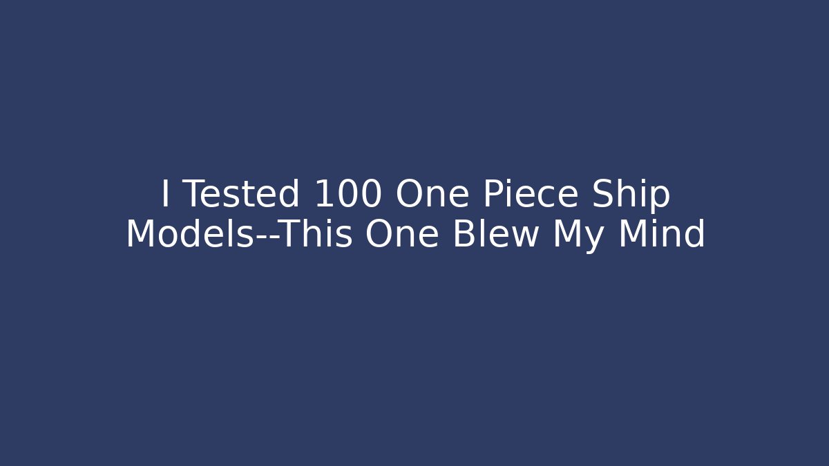 I Tested 100+ One Piece Ship Models—This One Blew My Mind - Create More Assets
