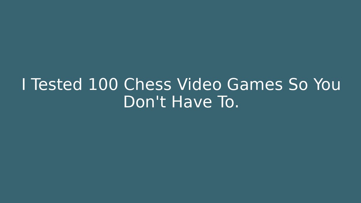 I Tested 100 Chess Video Games So You Don't Have To.