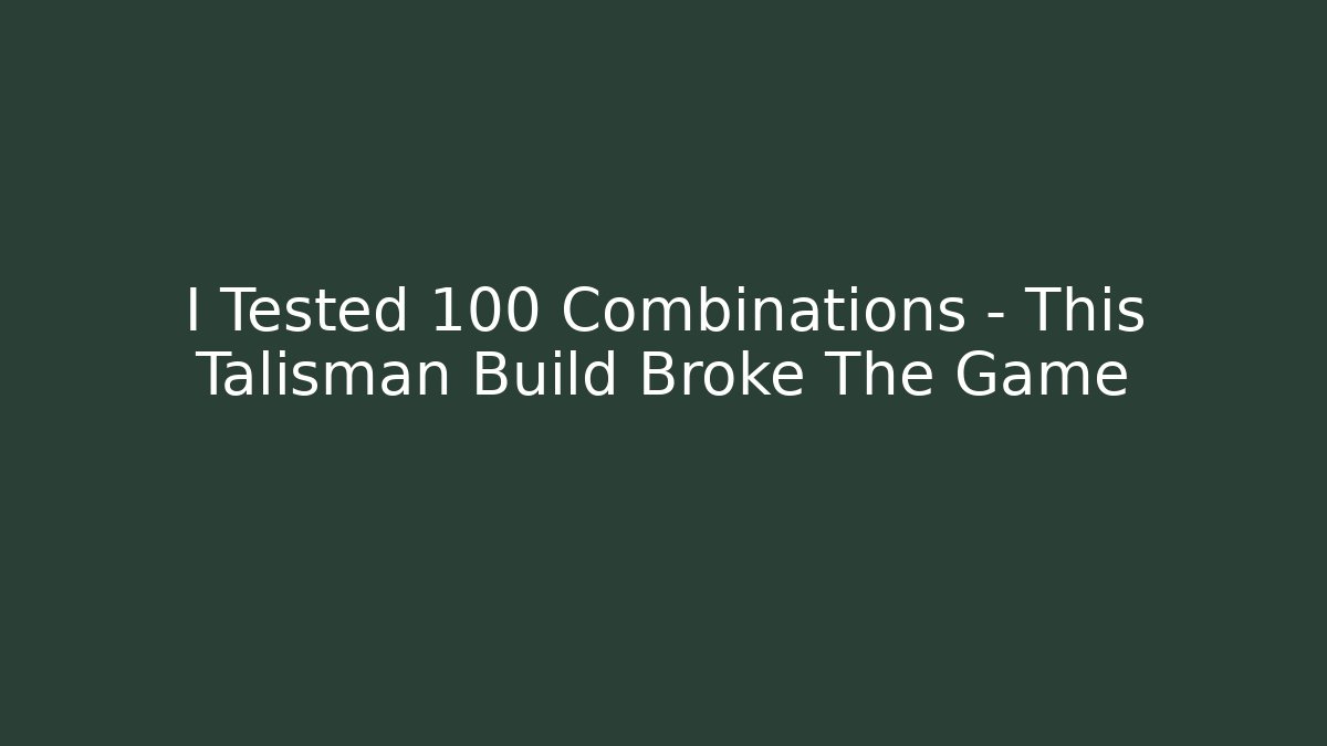 I Tested 100 Combinations – This Talisman Build Broke The Game