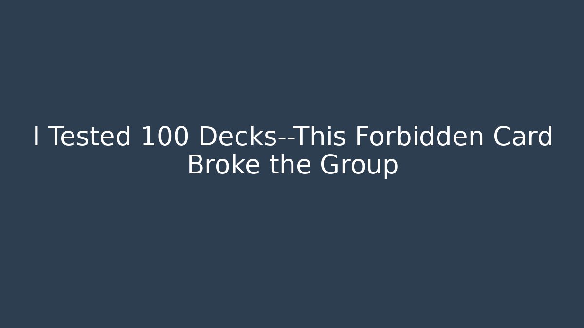 I Tested 100 Decks—This Forbidden Card Broke the Group