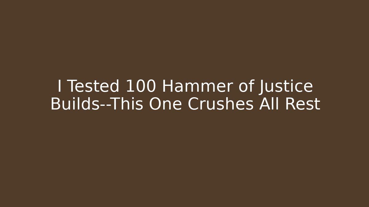 I Tested 100 Hammer of Justice Builds—This One Crushes All Rest