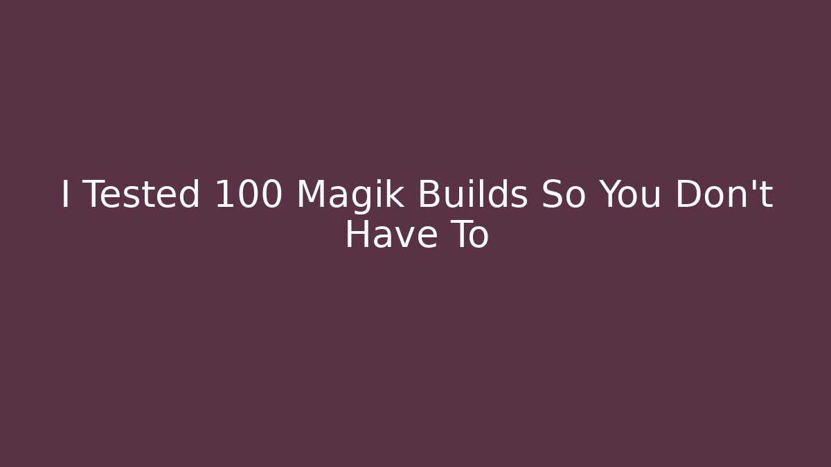 I Tested 100 Magik Builds So You Don't Have To