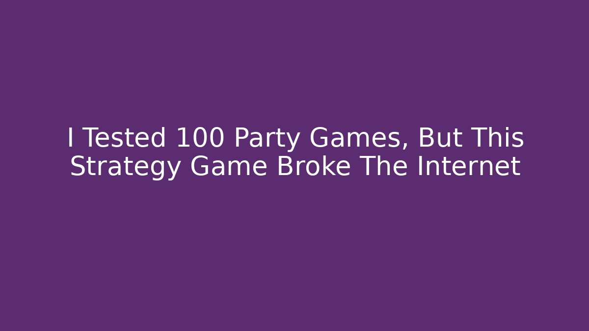 I Tested 100 Party Games, But This Strategy Game Broke The Internet