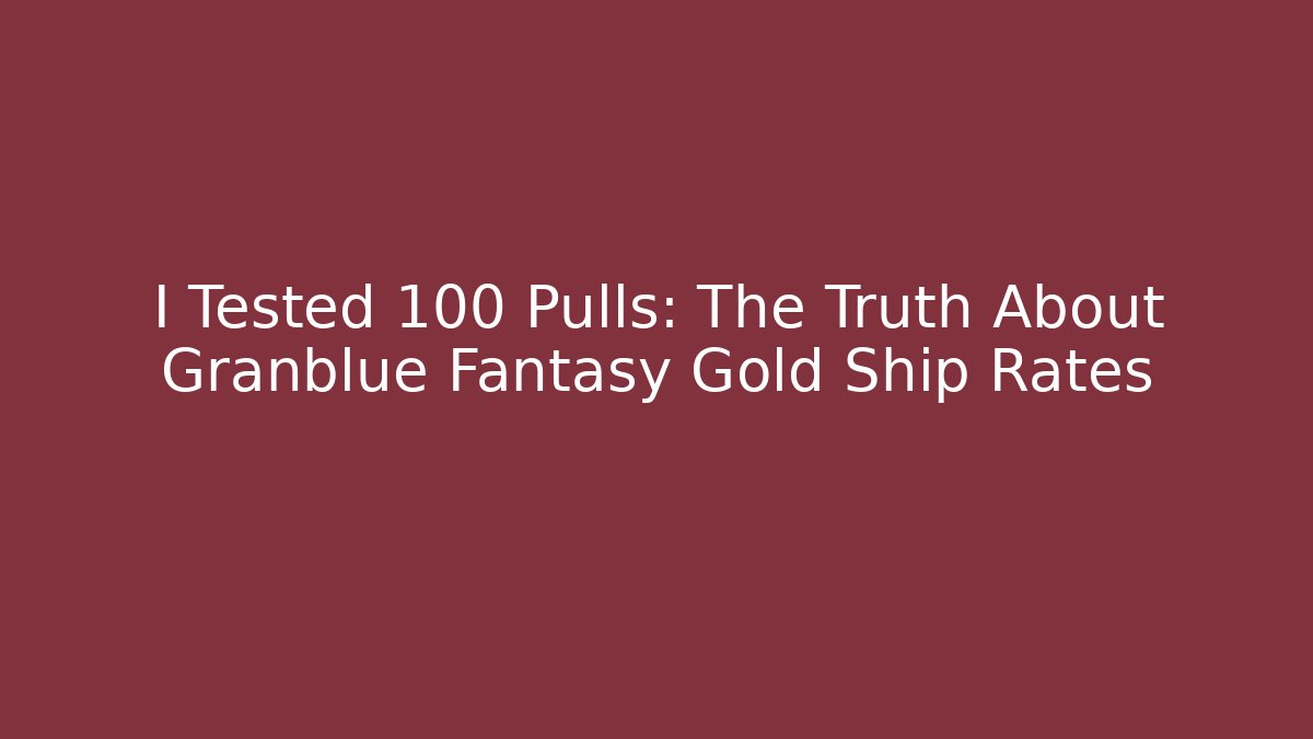 I Tested 100 Pulls: The Truth About Granblue Fantasy Gold Ship Rates
