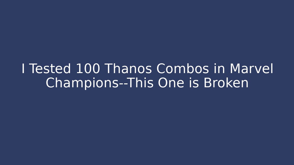 I Tested 100 Thanos Combos in Marvel Champions—This One is Broken