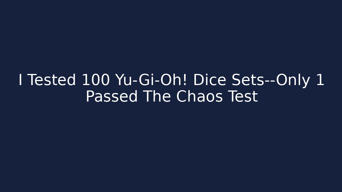 I Tested 100 Yu-Gi-Oh! Dice Sets—Only 1 Passed The Chaos Test