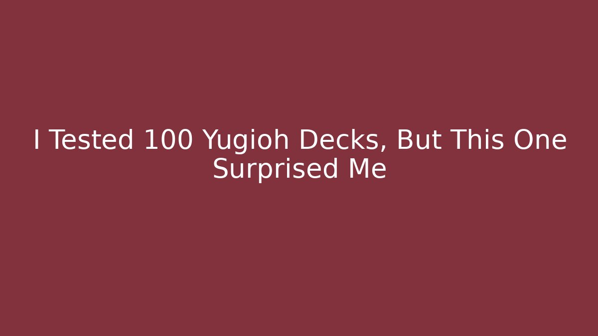 I Tested 100 Yugioh Decks, But This One Surprised Me