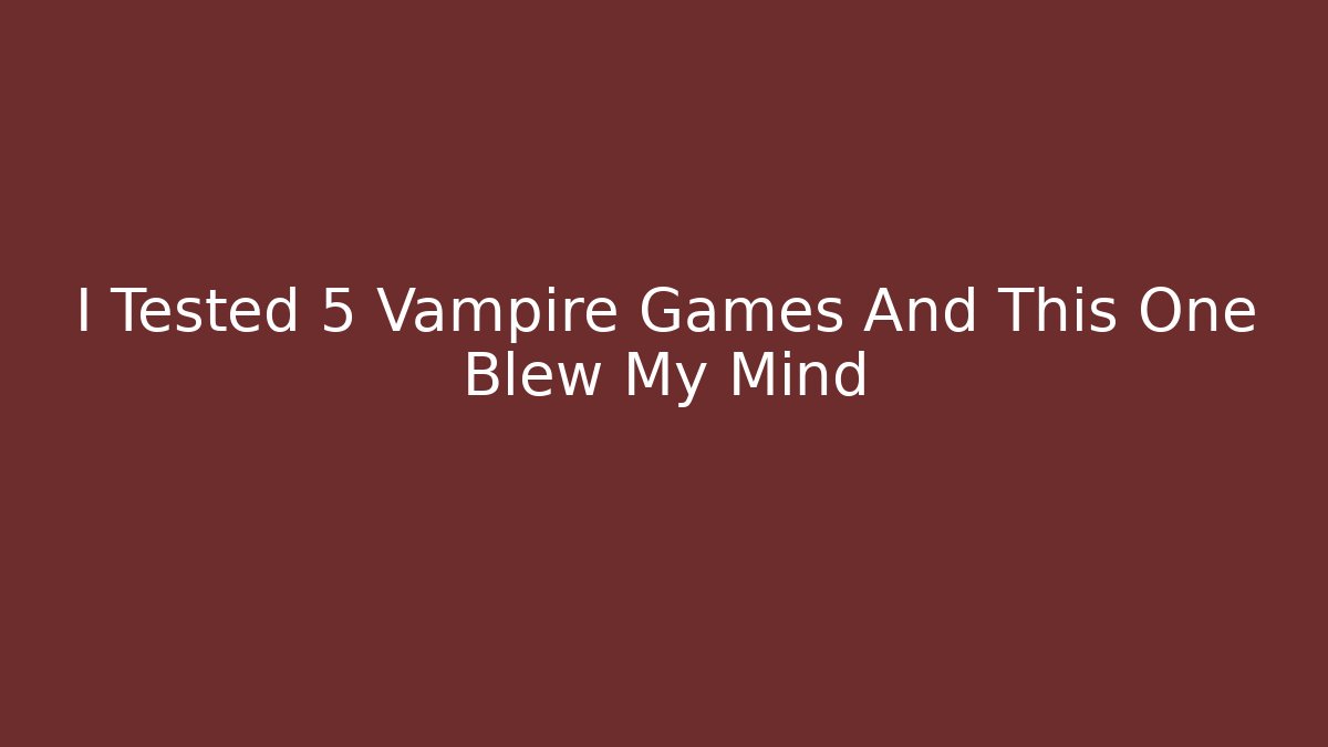 I Tested 5 Vampire Games And This One Blew My Mind