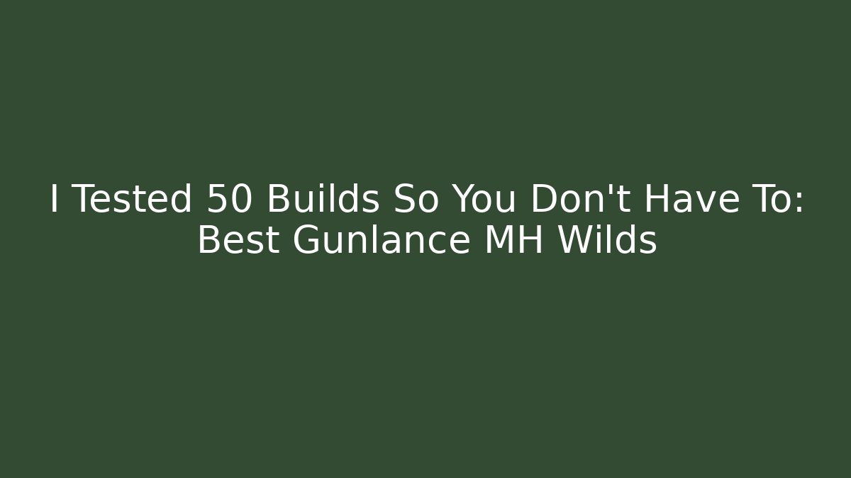I Tested 50 Builds So You Don't Have To: Best Gunlance MH Wilds