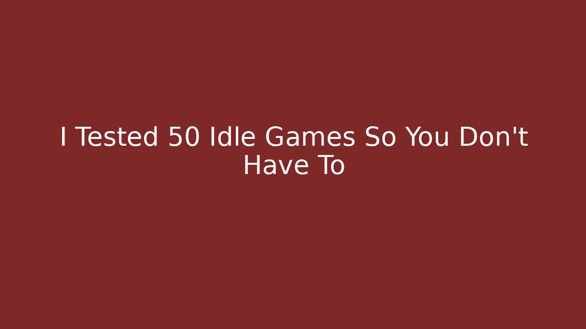 I Tested 50 Idle Games So You Don't Have To