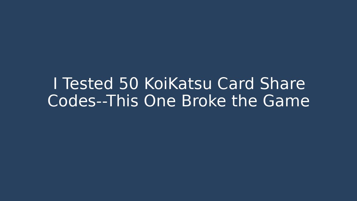 I Tested 50 KoiKatsu Card Share Codes—This One Broke the Game