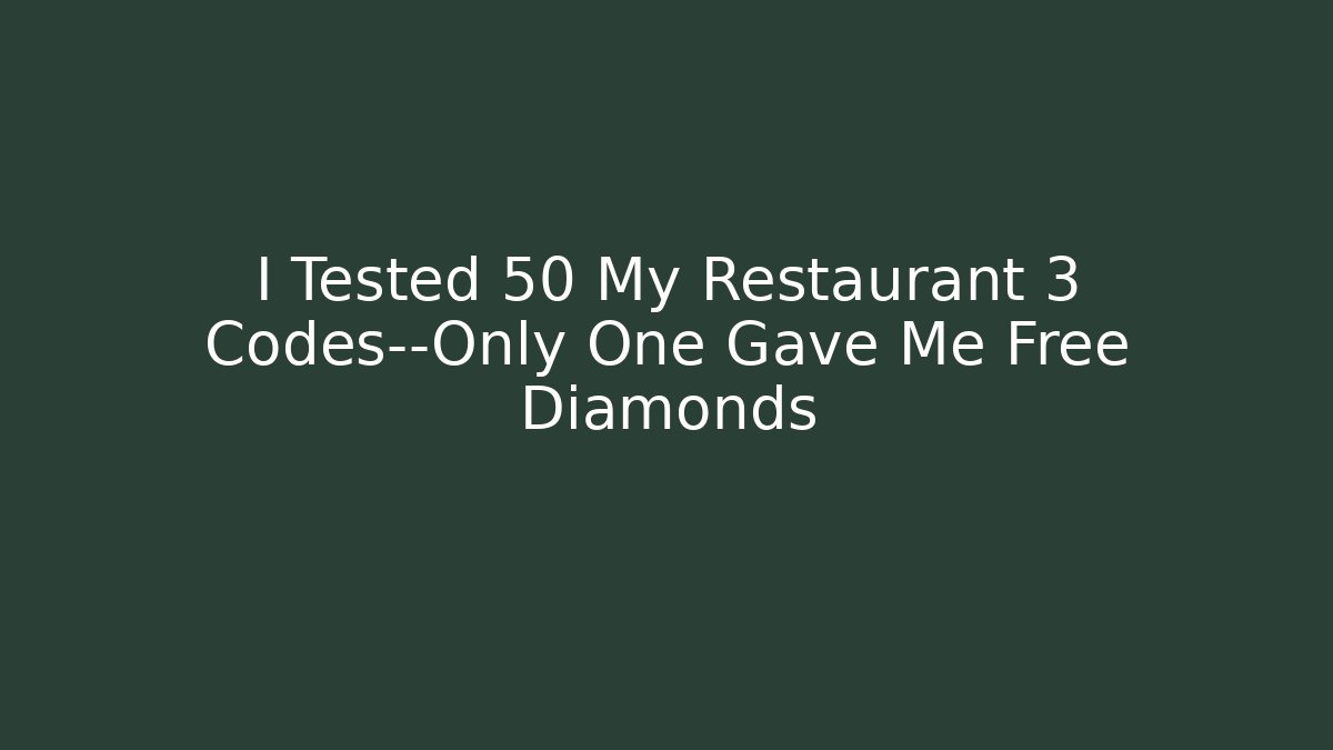 I Tested 50 My Restaurant 3 Codes—Only One Gave Me Free Diamonds