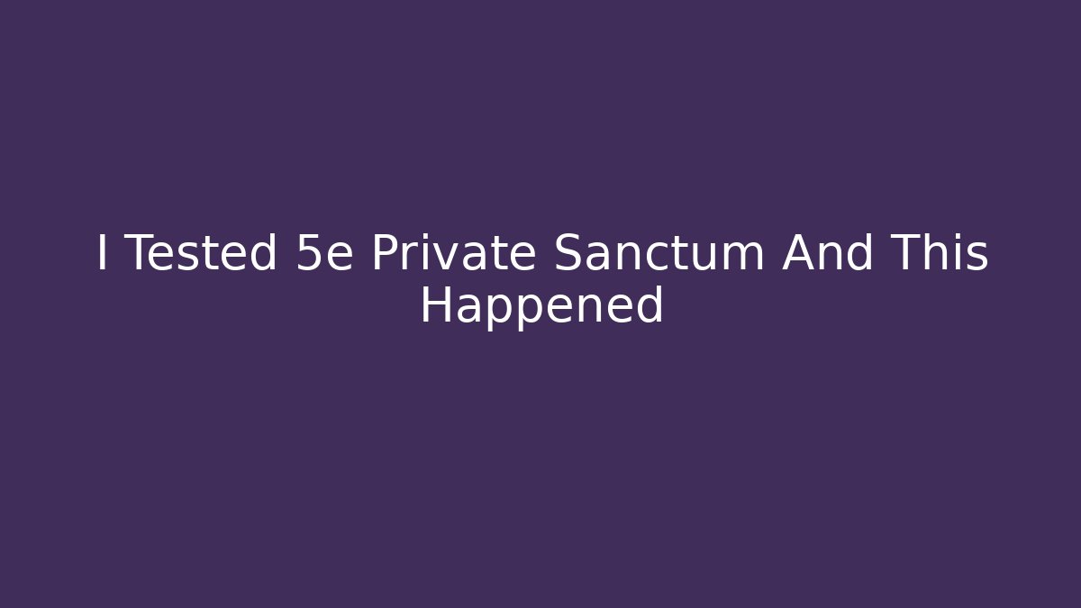 I Tested 5e Private Sanctum And This Happened - Create More Assets