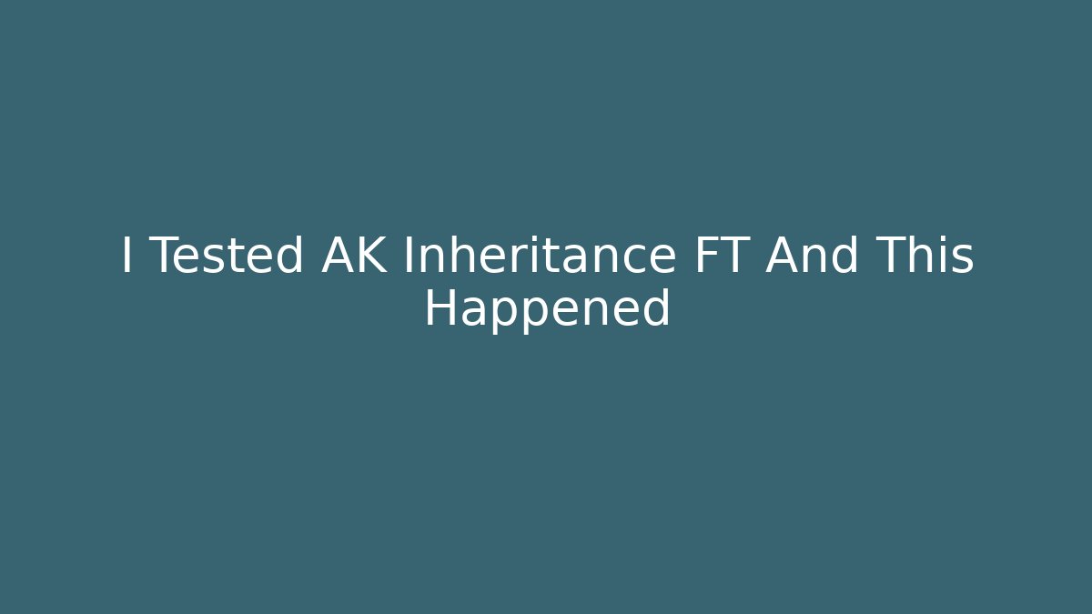 I Tested AK Inheritance FT And This Happened