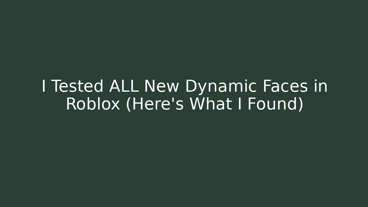 I Tested ALL New Dynamic Faces in Roblox (Here's What I Found)