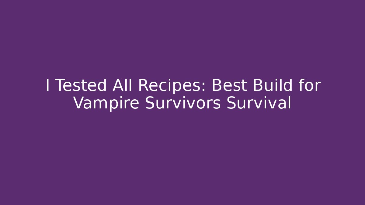 I Tested All Recipes: Best Build for Vampire Survivors Survival