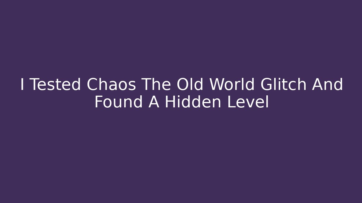 I Tested Chaos The Old World Glitch And Found A Hidden Level