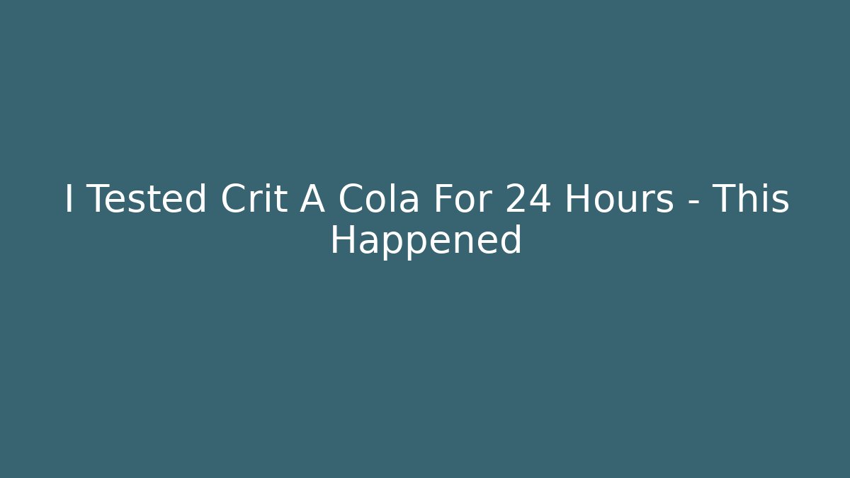 I Tested Crit A Cola For 24 Hours – This Happened
