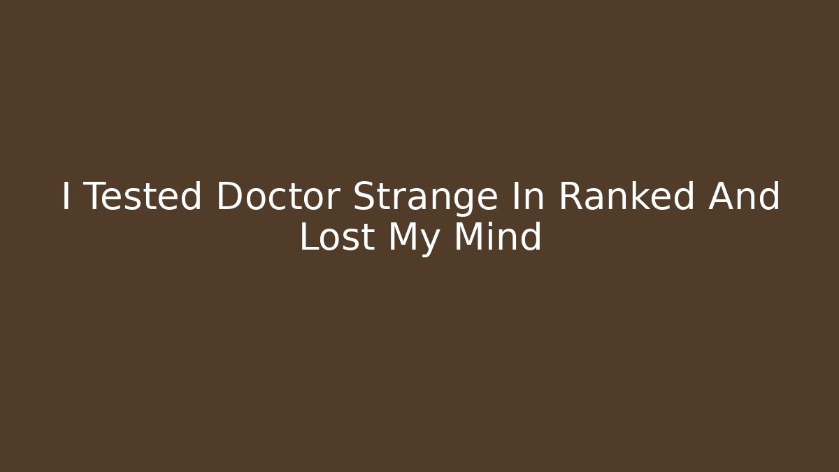 I Tested Doctor Strange In Ranked And Lost My Mind