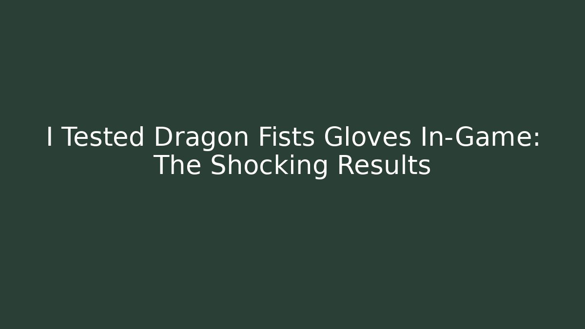 I Tested Dragon Fists Gloves In-Game: The Shocking Results