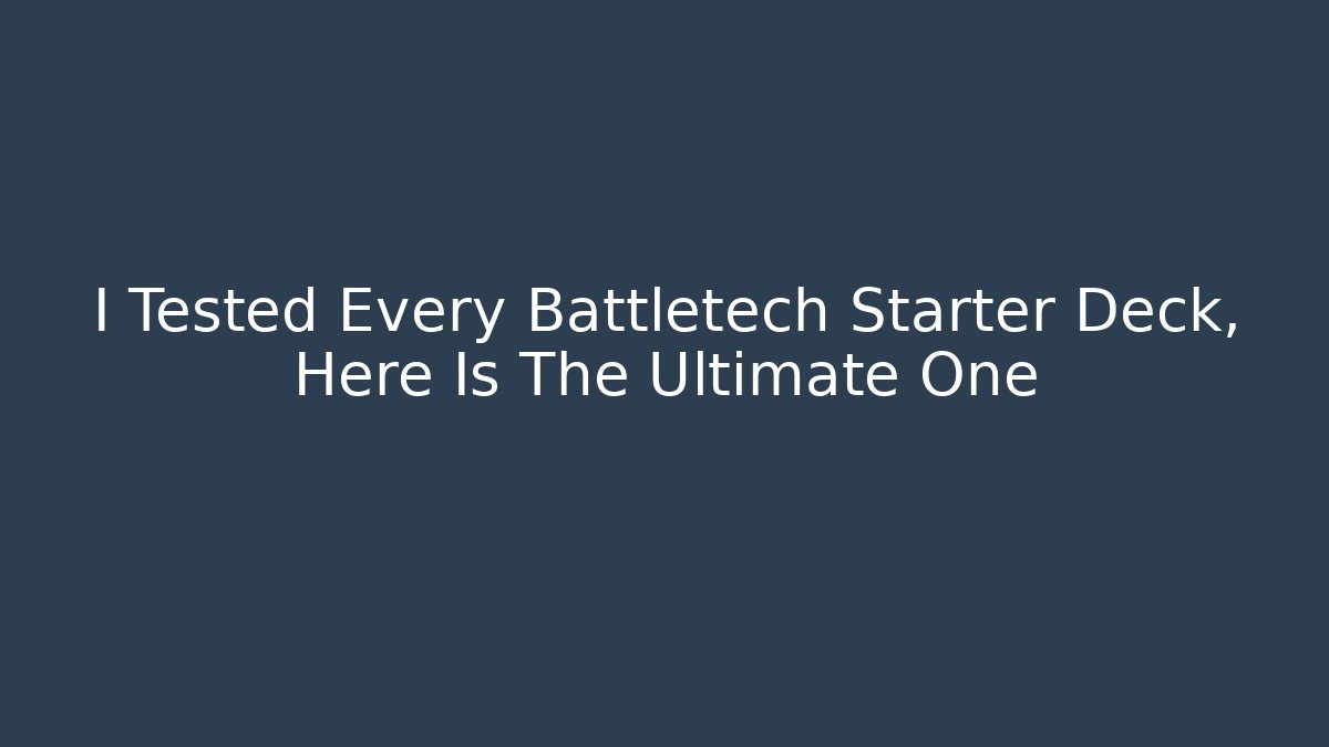 I Tested Every Battletech Starter Deck, Here Is The Ultimate One - Create More Assets