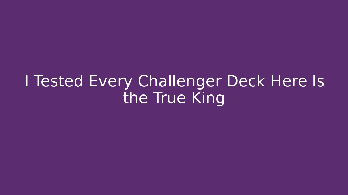 I Tested Every Challenger Deck Here Is the True King