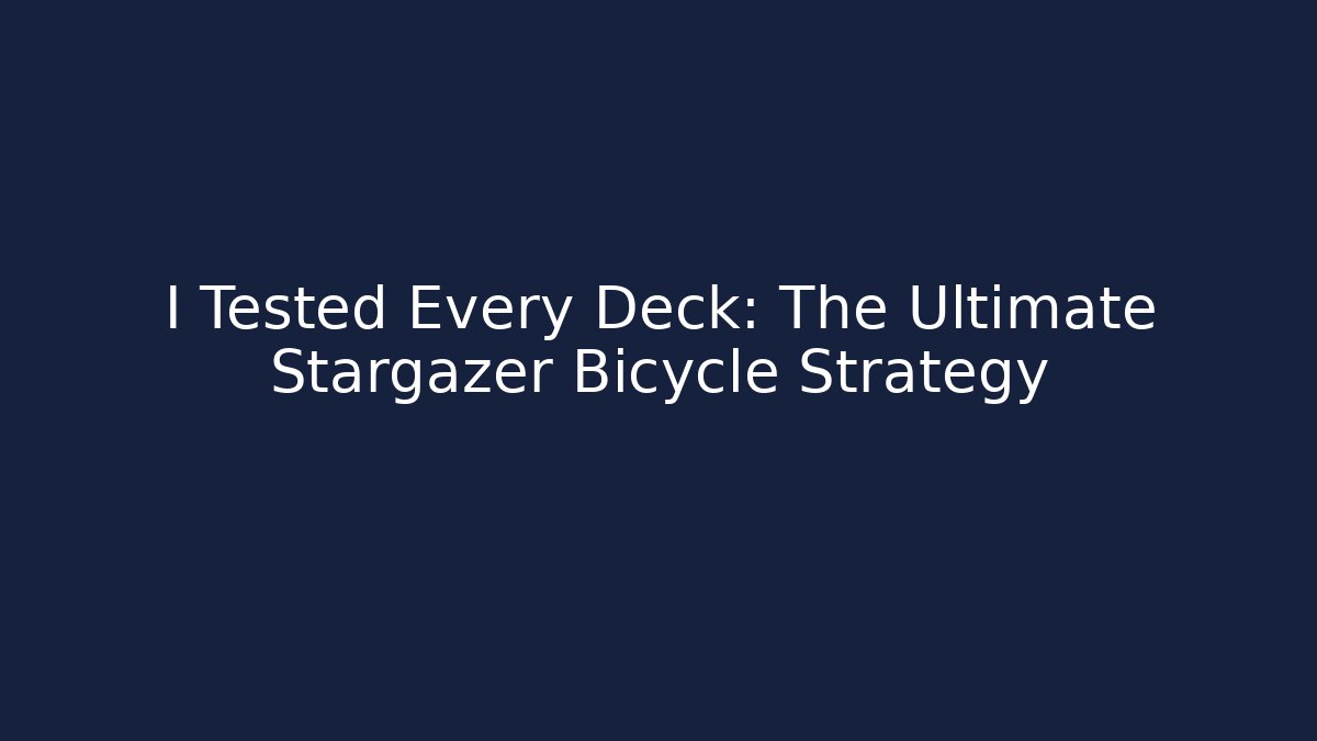 I Tested Every Deck: The Ultimate Stargazer Bicycle Strategy