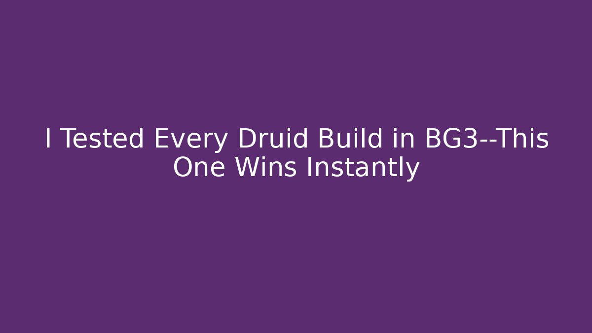 I Tested Every Druid Build in BG3—This One Wins Instantly