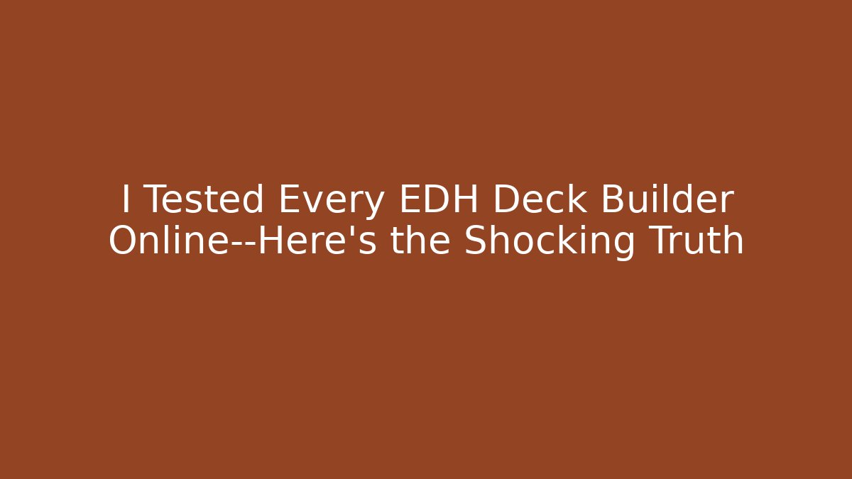 I Tested Every EDH Deck Builder Online—Here's the Shocking Truth